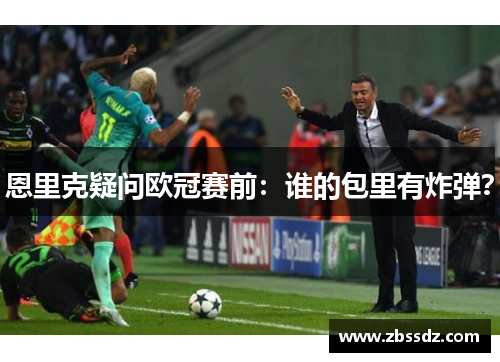 恩里克疑问欧冠赛前：谁的包里有炸弹？